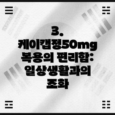 3. 케이캡정50mg 복용의 편리함: 일상생활과의 조화