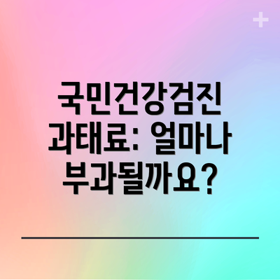 국민건강검진 과태료: 얼마나 부과될까요?