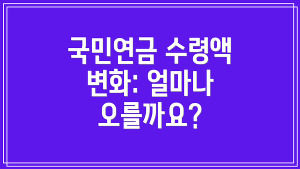 국민연금 수령액 변화: 얼마나 오를까요?