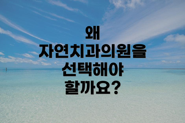 왜 자연치과의원을 선택해야 할까요?