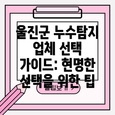 울진군 누수탐지 업체 선택 가이드: 현명한 선택을 위한 팁