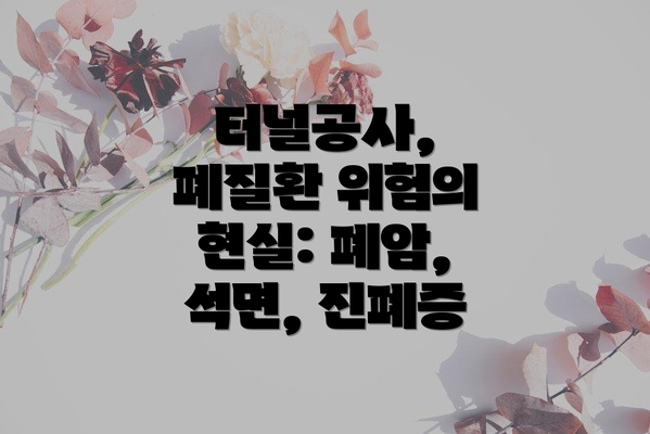 터널공사, 폐질환 위험의 현실: 폐암, 석면, 진폐증