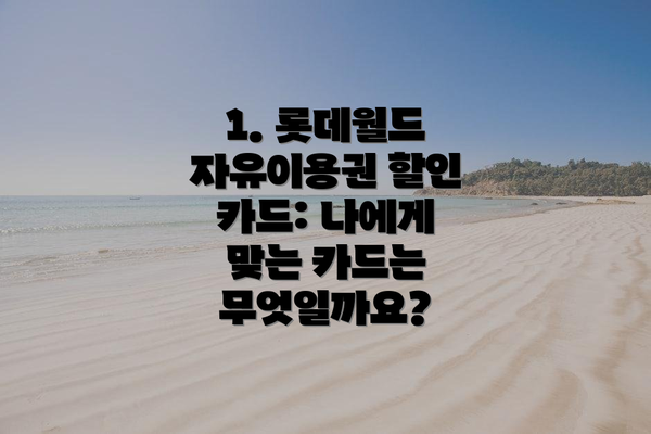 1. 롯데월드 자유이용권 할인 카드: 나에게 맞는 카드는 무엇일까요?