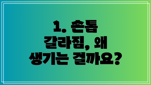 1. 손톱 갈라짐, 왜 생기는 걸까요?
