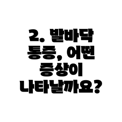 2. 발바닥 통증, 어떤 증상이 나타날까요?