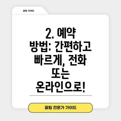 2. 예약 방법: 간편하고 빠르게, 전화 또는 온라인으로!