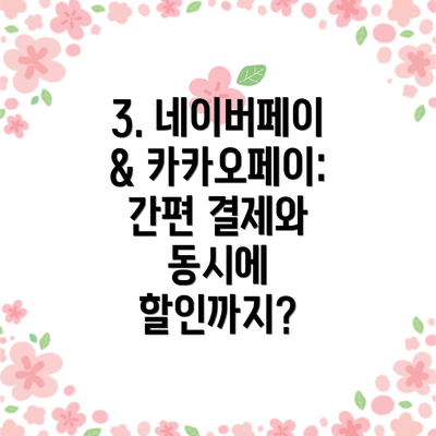 3. 네이버페이 & 카카오페이: 간편 결제와 동시에 할인까지?