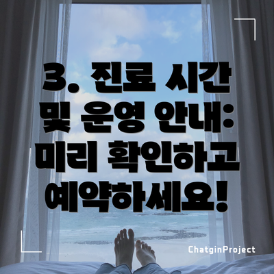 3. 진료 시간 및 운영 안내: 미리 확인하고 예약하세요!