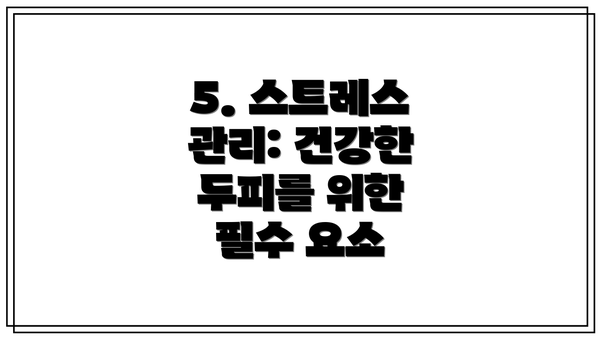 5. 스트레스 관리: 건강한 두피를 위한 필수 요소