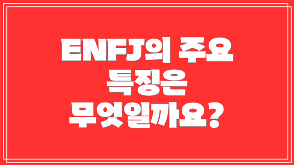 ENFJ의 주요 특징은 무엇일까요?