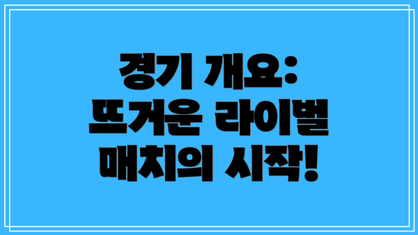 경기 개요: 뜨거운 라이벌 매치의 시작!