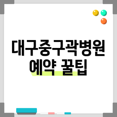 대구중구곽병원 예약 꿀팁