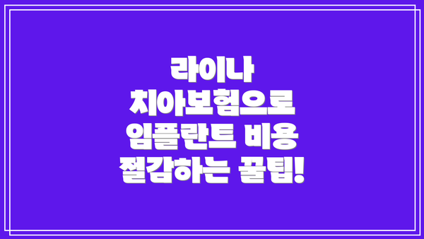 라이나 치아보험으로 임플란트 비용 절감하는 꿀팁!