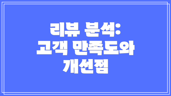 리뷰 분석: 고객 만족도와 개선점
