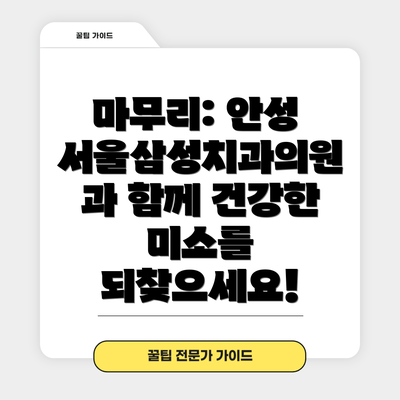 마무리: 안성 서울삼성치과의원과 함께 건강한 미소를 되찾으세요!