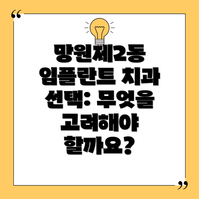 망원제2동 임플란트 치과 선택: 무엇을 고려해야 할까요?