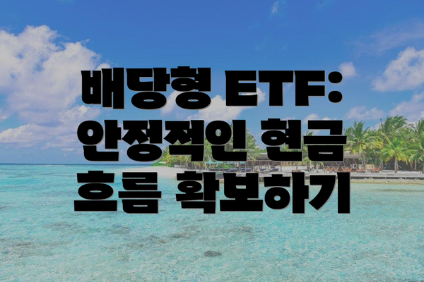 배당형 ETF: 안정적인 현금 흐름 확보하기