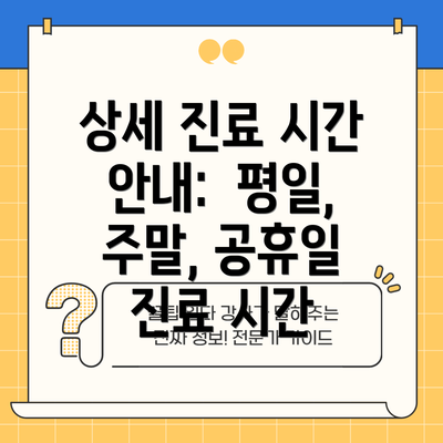 상세 진료 시간 안내:  평일, 주말, 공휴일 진료 시간
