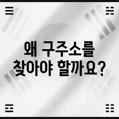 왜 구주소를 찾아야 할까요?