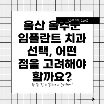 울산 울주군 임플란트 치과 선택, 어떤 점을 고려해야 할까요?