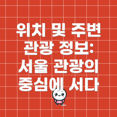 위치 및 주변 관광 정보: 서울 관광의 중심에 서다