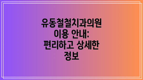 유동철철치과의원 이용 안내: 편리하고 상세한 정보