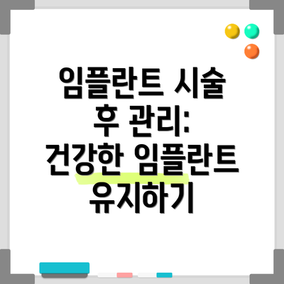 임플란트 시술 후 관리: 건강한 임플란트 유지하기