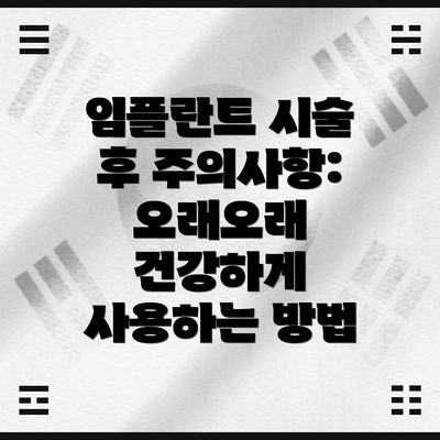 임플란트 시술 후 주의사항:  오래오래 건강하게 사용하는 방법