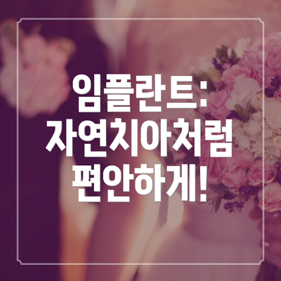 임플란트: 자연치아처럼 편안하게!