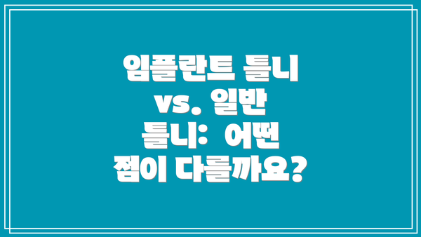 임플란트 틀니 vs. 일반 틀니:  어떤 점이 다를까요?