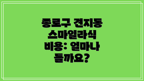 종로구 견지동 스마일라식 비용: 얼마나 들까요?