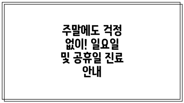주말에도 걱정 없이! 일요일 및 공휴일 진료 안내