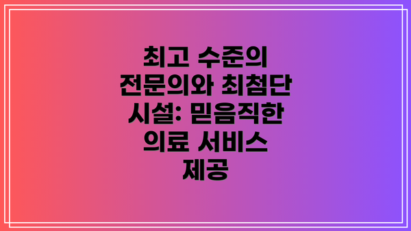 최고 수준의 전문의와 최첨단 시설: 믿음직한 의료 서비스 제공