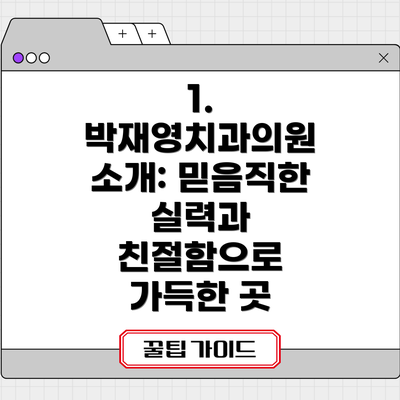 1. 박재영치과의원 소개: 믿음직한 실력과 친절함으로 가득한 곳