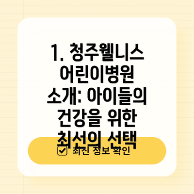1. 청주웰니스어린이병원 소개: 아이들의 건강을 위한 최선의 선택