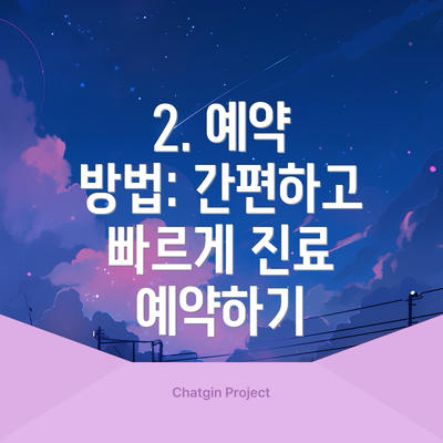 2. 예약 방법: 간편하고 빠르게 진료 예약하기