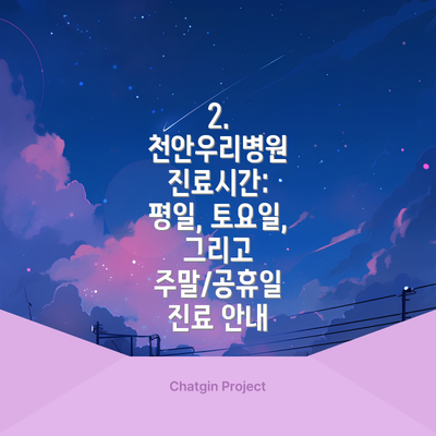 2. 천안우리병원 진료시간: 평일, 토요일, 그리고 주말/공휴일 진료 안내
