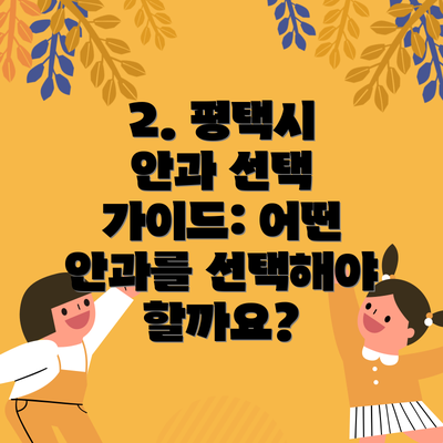 2. 평택시 안과 선택 가이드: 어떤 안과를 선택해야 할까요?