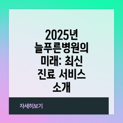 2025년 늘푸른병원의 미래: 최신 진료 서비스 소개