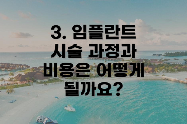 3. 임플란트 시술 과정과 비용은 어떻게 될까요?