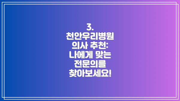 3. 천안우리병원 의사 추천: 나에게 맞는 전문의를 찾아보세요!
