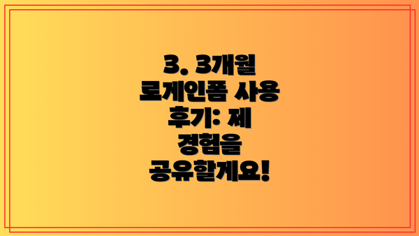 3. 3개월 로게인폼 사용 후기: 제 경험을 공유할게요!
