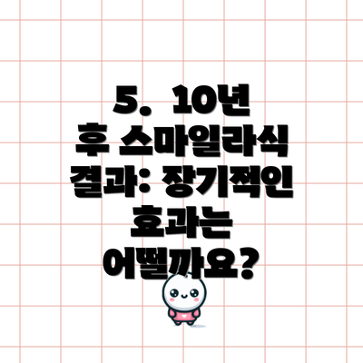 5.  10년 후 스마일라식 결과: 장기적인 효과는 어떨까요?