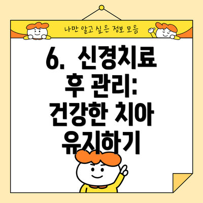 6.  신경치료 후 관리: 건강한 치아 유지하기