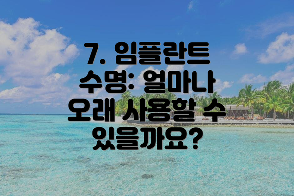 7. 임플란트 수명: 얼마나 오래 사용할 수 있을까요?