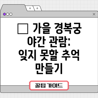 🍂 가을 경복궁 야간 관람: 잊지 못할 추억 만들기