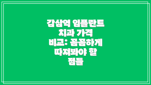 감삼역 임플란트 치과 가격 비교: 꼼꼼하게 따져봐야 할 점들