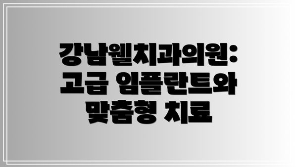 강남웰치과의원: 고급 임플란트와 맞춤형 치료