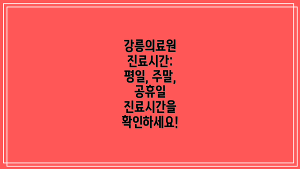강릉의료원 진료시간:  평일, 주말, 공휴일 진료시간을 확인하세요!