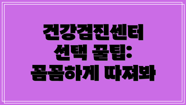 건강검진센터 선택 꿀팁: 꼼꼼하게 따져봐